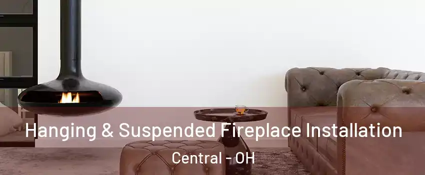Hanging & Suspended Fireplace Installation Central - OH