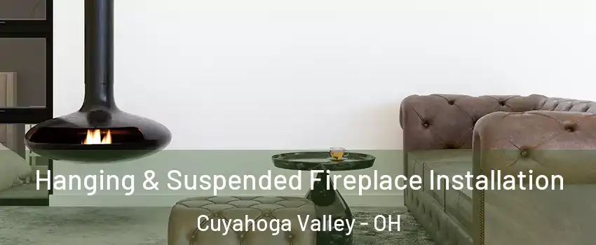 Hanging & Suspended Fireplace Installation Cuyahoga Valley - OH