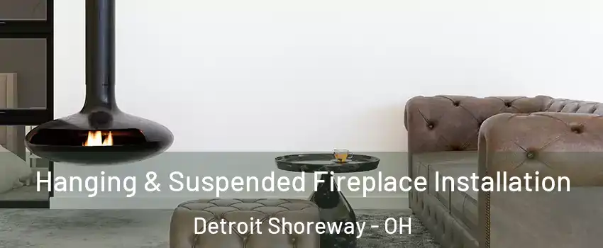 Hanging & Suspended Fireplace Installation Detroit Shoreway - OH
