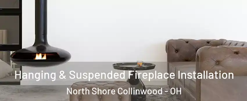 Hanging & Suspended Fireplace Installation North Shore Collinwood - OH
