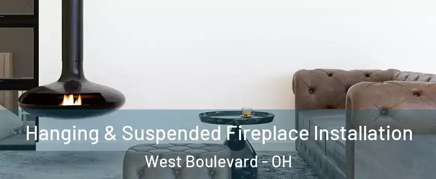Hanging & Suspended Fireplace Installation West Boulevard - OH
