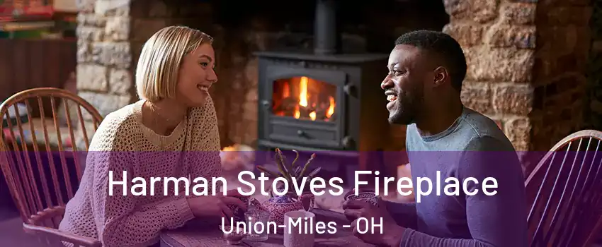 Harman Stoves Fireplace Union-Miles - OH