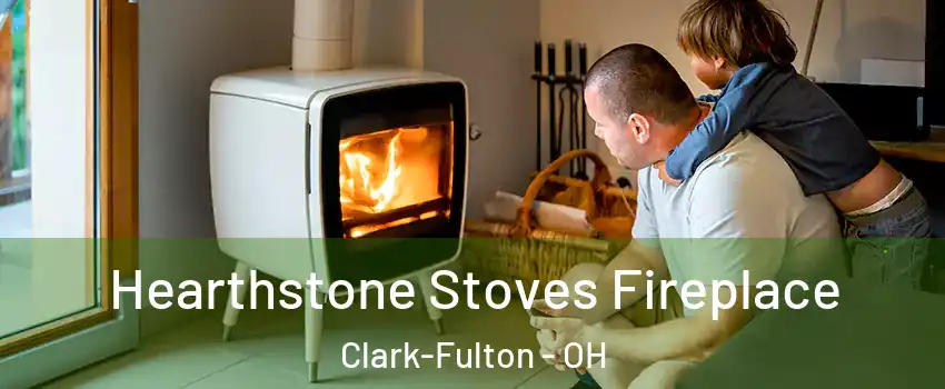 Hearthstone Stoves Fireplace Clark-Fulton - OH