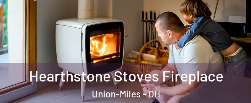 Hearthstone Stoves Fireplace Union-Miles - OH