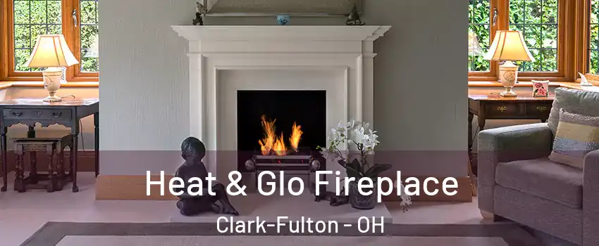 Heat & Glo Fireplace Clark-Fulton - OH