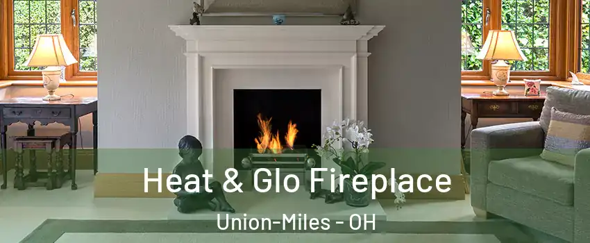 Heat & Glo Fireplace Union-Miles - OH