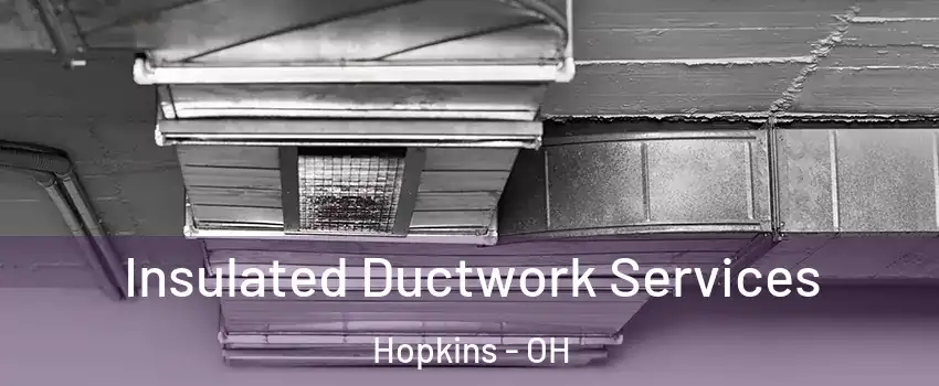 Insulated Ductwork Services Hopkins - OH