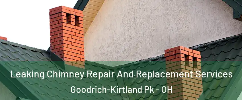 Leaking Chimney Repair And Replacement Services Goodrich-Kirtland Pk - OH