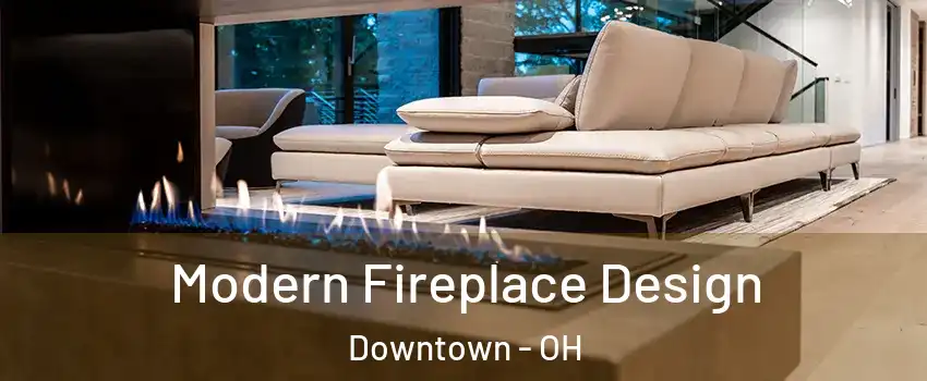 Modern Fireplace Design Downtown - OH