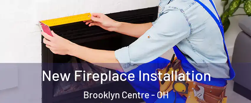 New Fireplace Installation Brooklyn Centre - OH