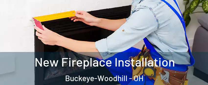 New Fireplace Installation Buckeye-Woodhill - OH
