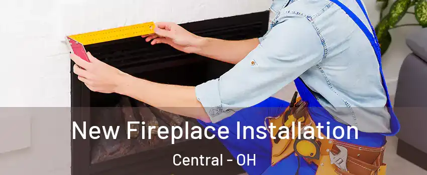 New Fireplace Installation Central - OH