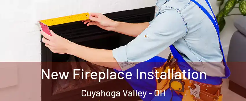New Fireplace Installation Cuyahoga Valley - OH