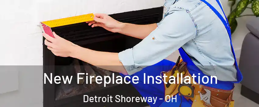 New Fireplace Installation Detroit Shoreway - OH