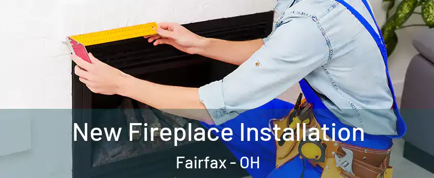New Fireplace Installation Fairfax - OH