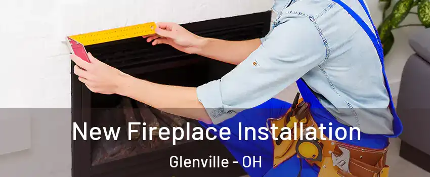 New Fireplace Installation Glenville - OH