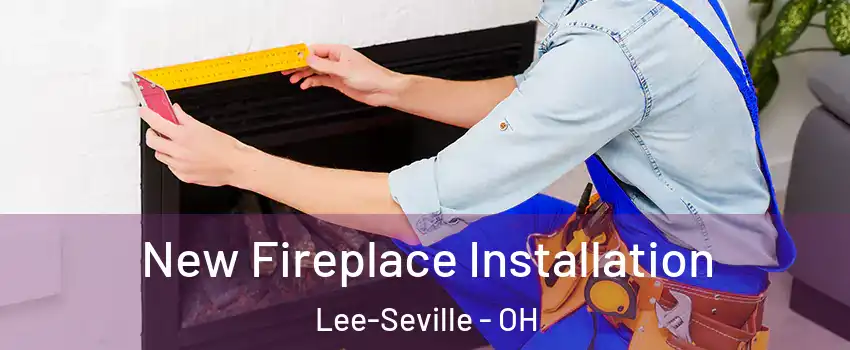 New Fireplace Installation Lee-Seville - OH