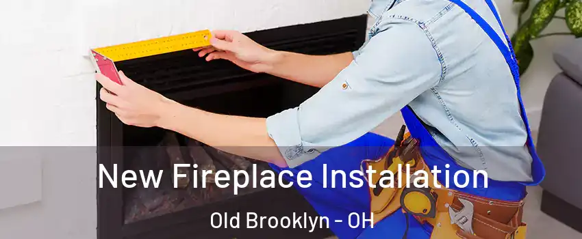 New Fireplace Installation Old Brooklyn - OH