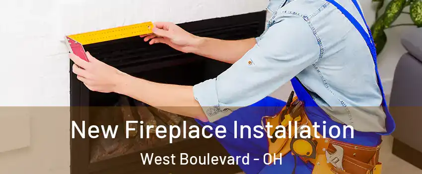 New Fireplace Installation West Boulevard - OH