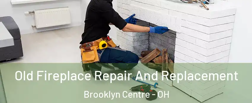 Old Fireplace Repair And Replacement Brooklyn Centre - OH
