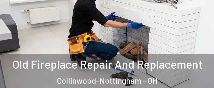 Old Fireplace Repair And Replacement Collinwood-Nottingham - OH