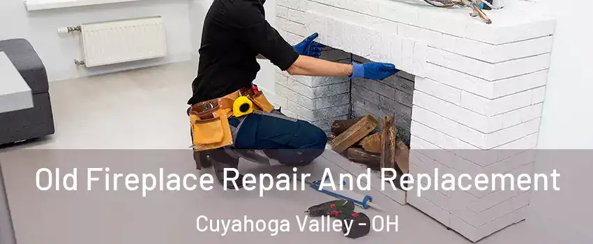 Old Fireplace Repair And Replacement Cuyahoga Valley - OH