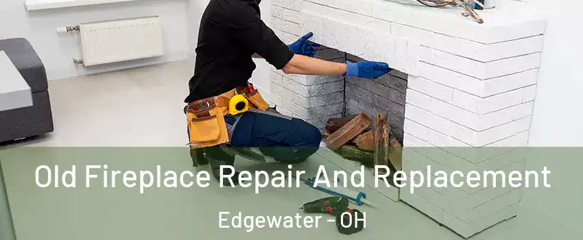 Old Fireplace Repair And Replacement Edgewater - OH