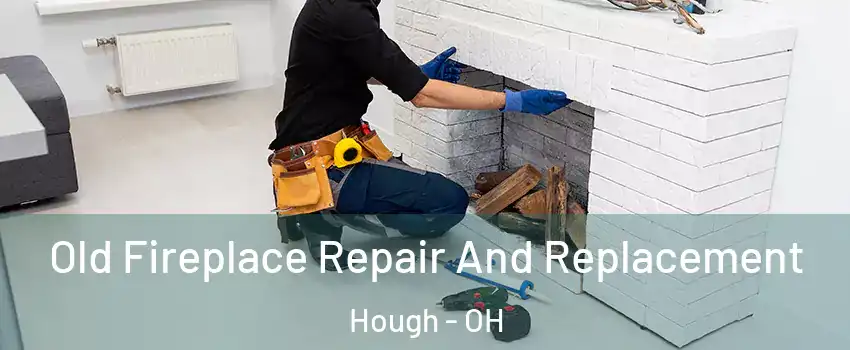 Old Fireplace Repair And Replacement Hough - OH
