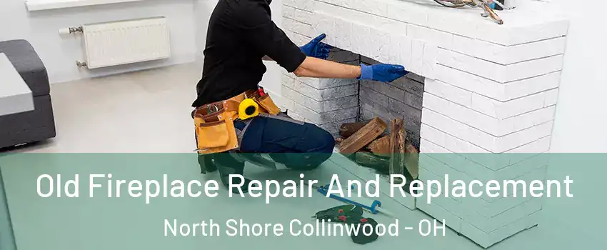 Old Fireplace Repair And Replacement North Shore Collinwood - OH