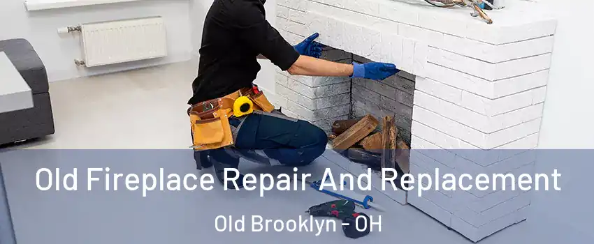 Old Fireplace Repair And Replacement Old Brooklyn - OH