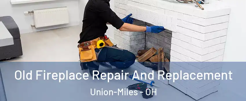 Old Fireplace Repair And Replacement Union-Miles - OH