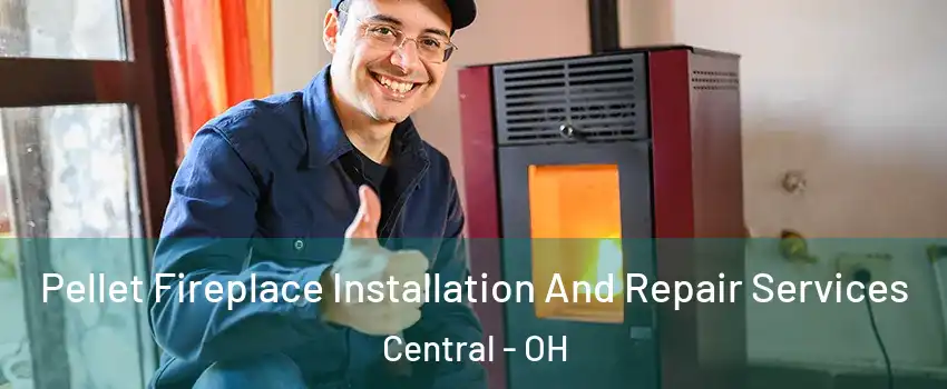 Pellet Fireplace Installation And Repair Services Central - OH