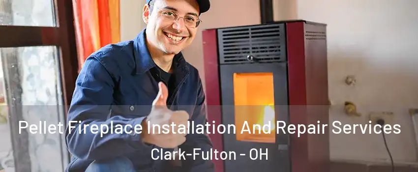 Pellet Fireplace Installation And Repair Services Clark-Fulton - OH