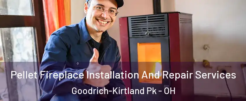 Pellet Fireplace Installation And Repair Services Goodrich-Kirtland Pk - OH