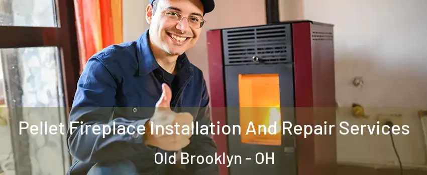 Pellet Fireplace Installation And Repair Services Old Brooklyn - OH
