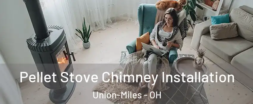 Pellet Stove Chimney Installation Union-Miles - OH