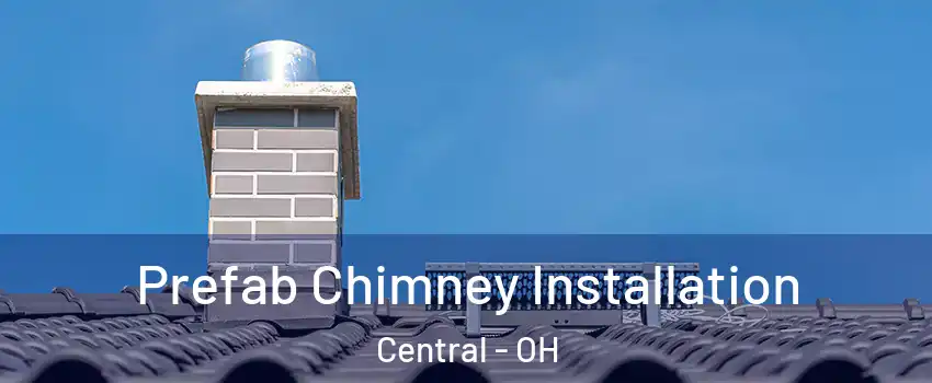 Prefab Chimney Installation Central - OH