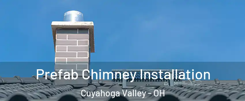 Prefab Chimney Installation Cuyahoga Valley - OH