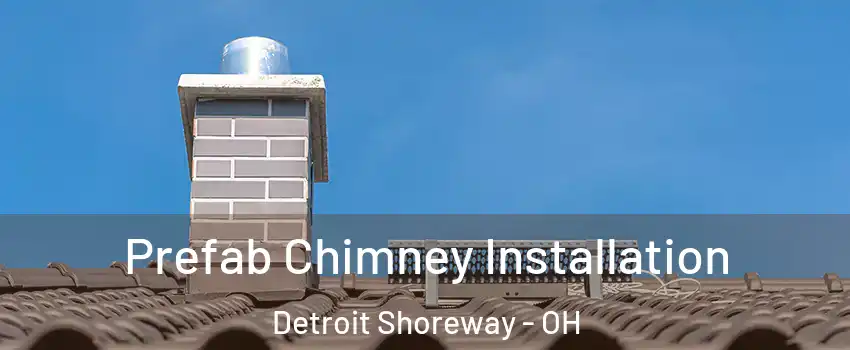 Prefab Chimney Installation Detroit Shoreway - OH
