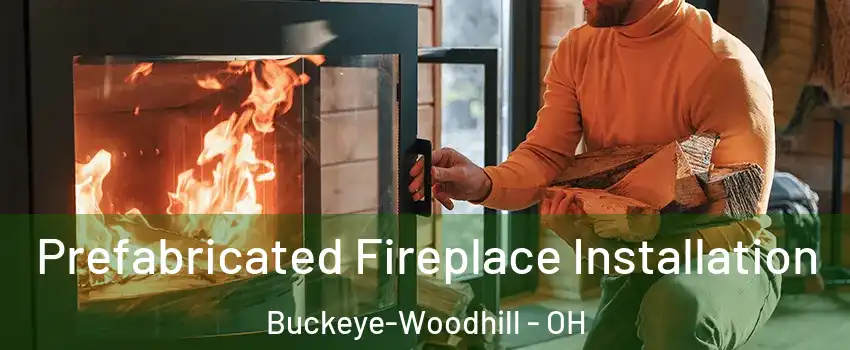 Prefabricated Fireplace Installation Buckeye-Woodhill - OH