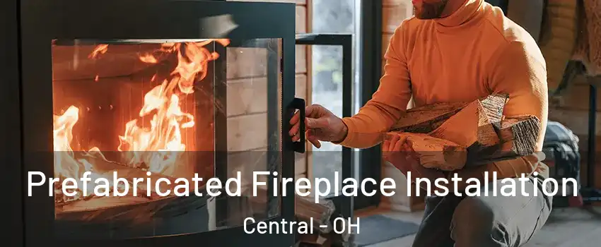 Prefabricated Fireplace Installation Central - OH