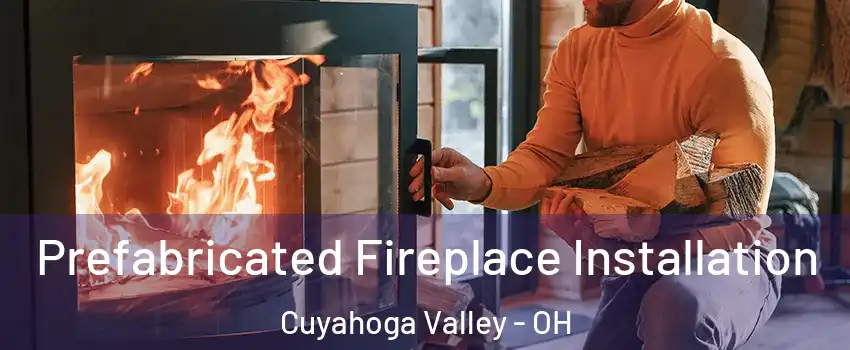 Prefabricated Fireplace Installation Cuyahoga Valley - OH