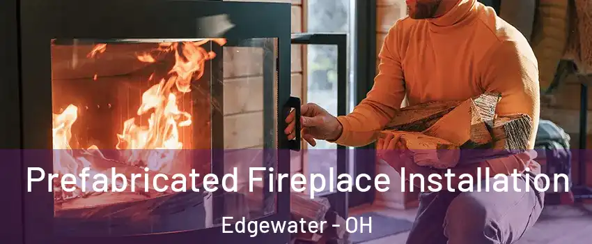 Prefabricated Fireplace Installation Edgewater - OH