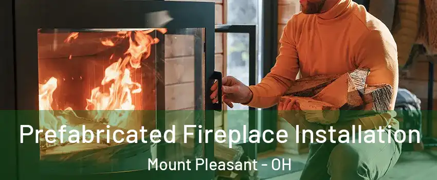 Prefabricated Fireplace Installation Mount Pleasant - OH