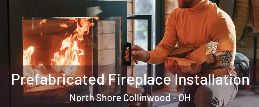 Prefabricated Fireplace Installation North Shore Collinwood - OH