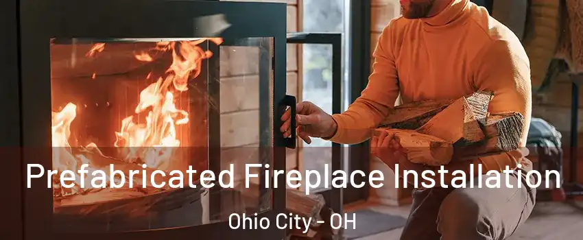 Prefabricated Fireplace Installation Ohio City - OH