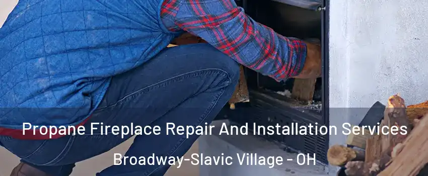 Propane Fireplace Repair And Installation Services Broadway-Slavic Village - OH