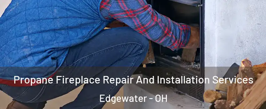 Propane Fireplace Repair And Installation Services Edgewater - OH