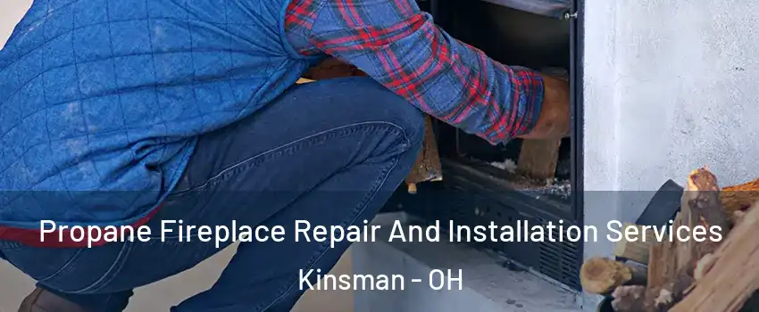 Propane Fireplace Repair And Installation Services Kinsman - OH