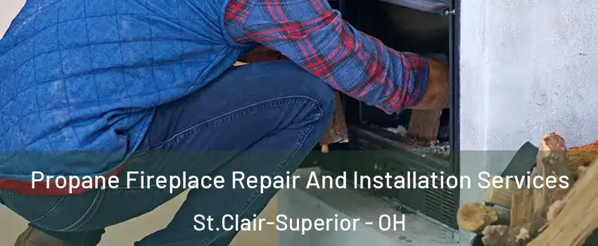 Propane Fireplace Repair And Installation Services St.Clair-Superior - OH